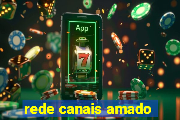 rede canais amado